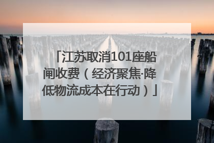 江苏取消101座船闸收费（经济聚焦·降低物流成本在行动）