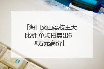 海口火山荔枝王大比拼 单颗拍卖出6.8万元高价