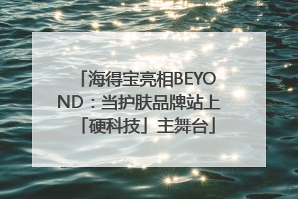 海得宝亮相BEYOND：当护肤品牌站上「硬科技」主舞台