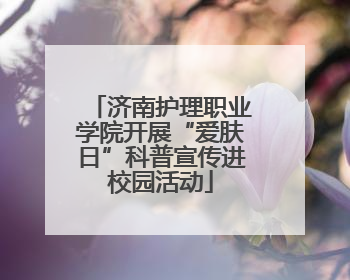 济南护理职业学院开展“爱肤日”科普宣传进校园活动