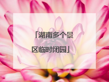 湖南多个景区临时闭园