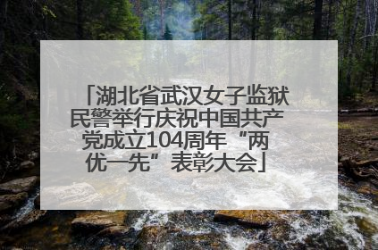 湖北省武汉女子监狱民警举行庆祝中国共产党成立104周年“两优一先”表彰大会