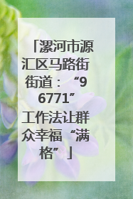 漯河市源汇区马路街街道：“96771”工作法让群众幸福“满格”