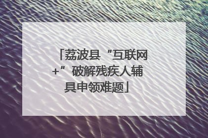 荔波县“互联网+”破解残疾人辅具申领难题