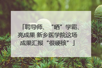 聘导师、“晒”学霸、亮成果 新乡医学院这场成果汇报“很硬核”