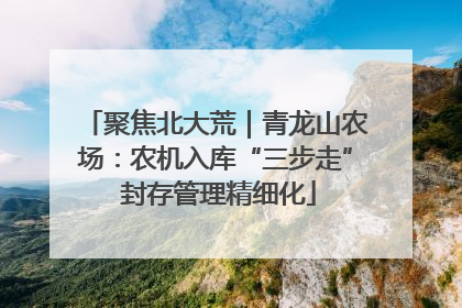 聚焦北大荒｜青龙山农场：农机入库“三步走” 封存管理精细化