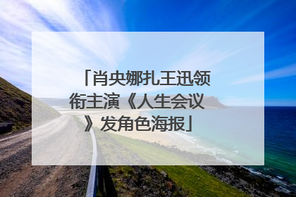 肖央娜扎王迅领衔主演《人生会议》发角色海报