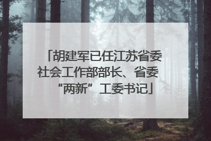 胡建军已任江苏省委社会工作部部长、省委“两新”工委书记