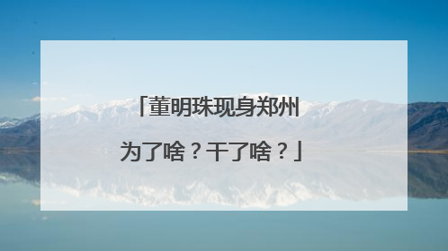 董明珠现身郑州 为了啥？干了啥？