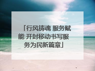 行风铸魂 服务赋能 开封移动书写服务为民新篇章