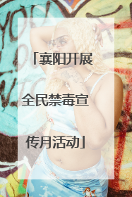 襄阳开展全民禁毒宣传月活动