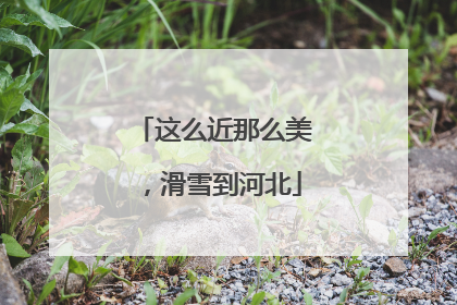 这么近那么美，滑雪到河北