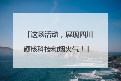 这场活动，展现四川硬核科技和烟火气！