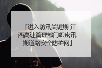 进入防汛关键期 江西高速管理部门织密汛期道路安全防护网