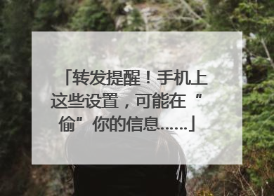 转发提醒！手机上这些设置，可能在“偷”你的信息……