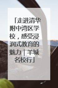 走进清华附中湾区学校，感受浸润式教育的魅力｜羊城名校行