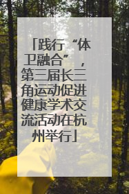 践行“体卫融合”，第三届长三角运动促进健康学术交流活动在杭州举行