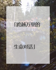 跨越万里的生命对话