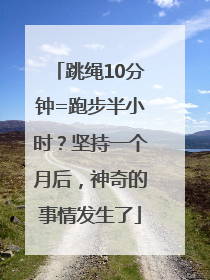 跳绳10分钟=跑步半小时？坚持一个月后，神奇的事情发生了