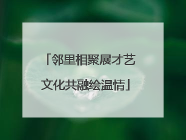 邻里相聚展才艺 文化共融绘温情