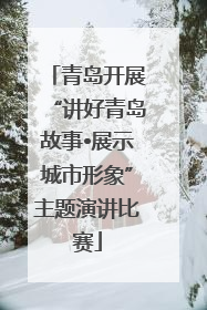 青岛开展“讲好青岛故事•展示城市形象”主题演讲比赛