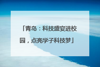 青岛：科技盛宴进校园，点亮学子科技梦
