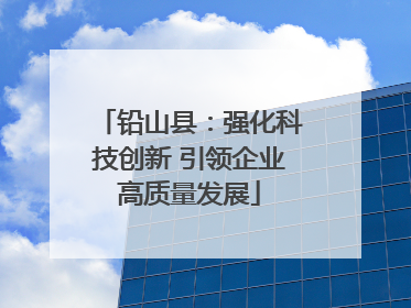 铅山县：强化科技创新 引领企业高质量发展