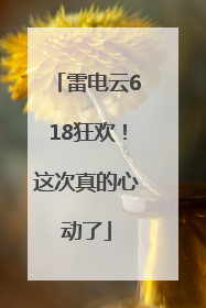 雷电云618狂欢！这次真的心动了