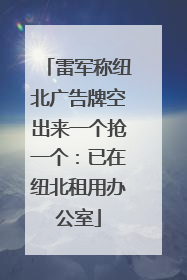 雷军称纽北广告牌空出来一个抢一个：已在纽北租用办公室