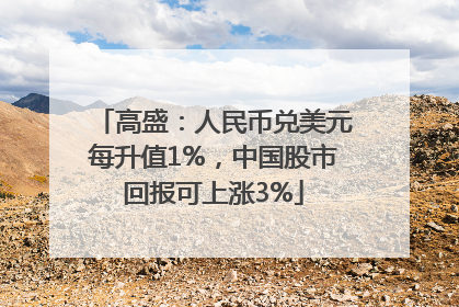 高盛：人民币兑美元每升值1%，中国股市回报可上涨3%