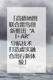 高德地图联合雷鸟创新推出“AI+AR”导航技术 打造虚实融合出行新体验
