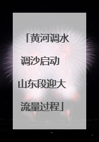 黄河调水调沙启动 山东段迎大流量过程