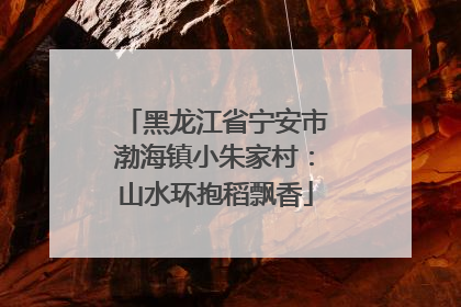 黑龙江省宁安市渤海镇小朱家村：山水环抱稻飘香