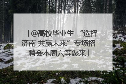 ＠高校毕业生 “选择济南 共赢未来”专场招聘会本周六等您来