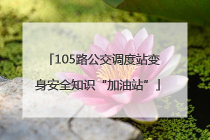105路公交调度站变身安全知识“加油站”