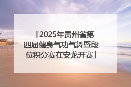 2025年贵州省第四届健身气功气舞暨段位积分赛在安龙开赛