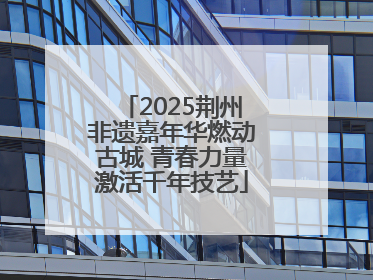 2025荆州非遗嘉年华燃动古城 青春力量激活千年技艺