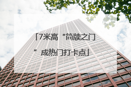 7米高“简牍之门”成热门打卡点