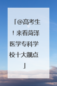 @高考生！来看菏泽医学专科学校十大靓点