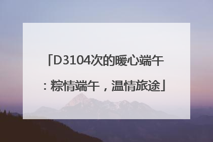 D3104次的暖心端午：粽情端午，温情旅途