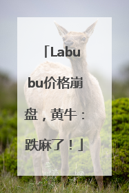 Labubu价格崩盘，黄牛：跌麻了！